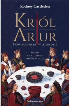 Krl Artur prawda ukryta w legendzie anglia we wczesnym redniowieczu