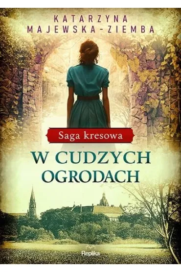 W cudzych ogrodach. Saga kresowa. Tom 3 - Katarzyna Majewska-Ziemba