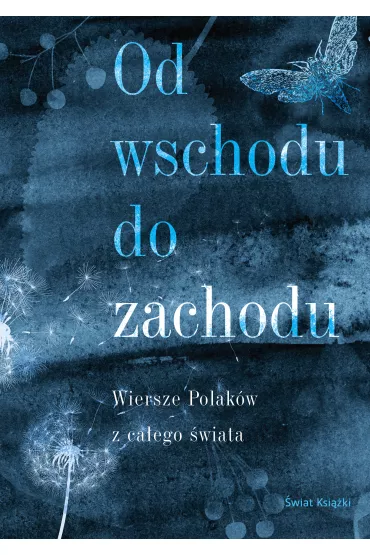 Od wschodu do zachodu. Antologia wierszy Polak�w z ca�ego �wiata