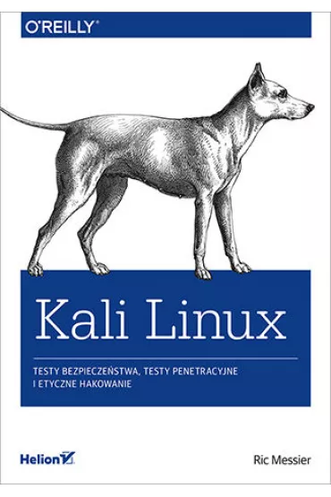 Kali Linux. Testy bezpiecze�stwa, testy penetracyjne i etyczne hakowanie - Ric Messier