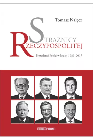 Stra�nicy Rzeczypospolitej. Prezydenci w latach 1989-2017 - Tomasz Na��cz