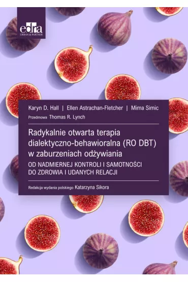 Radykalnie otwarta terapia dialektyczno-behawioralna (RO DBT) w zaburzeniach od�ywiania - Karyn D. Hall