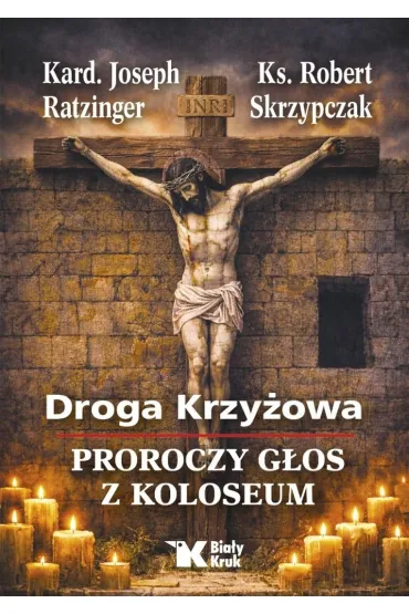Droga Krzy�owa. Proroczy g�os z Koloseum - Benedykt XVI, Robert Skrzypczak