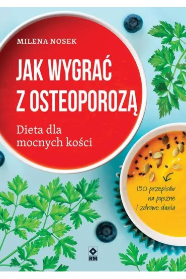 Jak wygra� z osteoporoz� Dieta dla mocnych ko�ci - Milena  Nosek