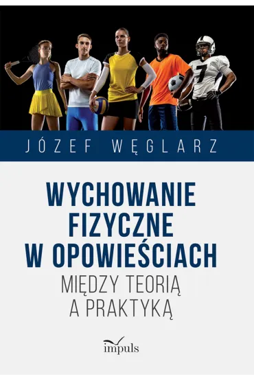 Wychowanie fizyczne w opowie�ciach Mi�dzy teori� a praktyk� - J�zef W�glarz