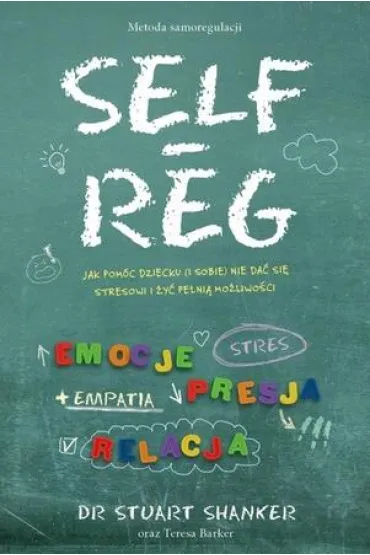 Self Reg. Jak pom�c dziecku (i sobie) nie da� si� stresowi i �y� pe�ni� mo�liwo�ci - Stuart Shanker, Teresa Barker