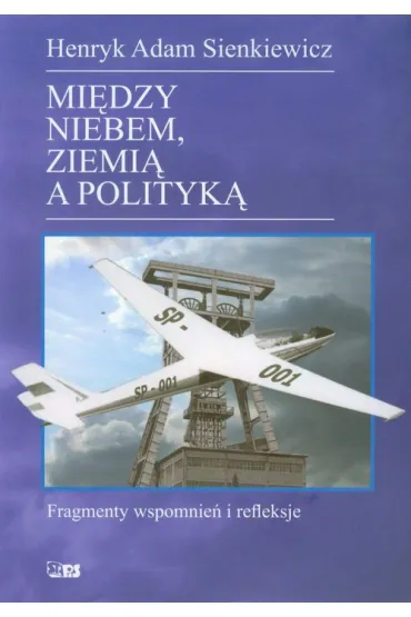 Miedzy niebem ziemi� a polityk� - Henryk Adam Sienkiewicz