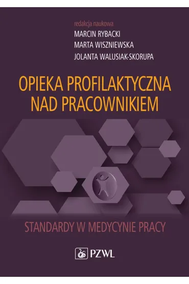 Opieka profilaktyczna nad pracownikiem. Standardy w medycynie pracy - Marta Wiszniewska, Jolanta  Walusiak-Skorupa, Marcin  Rybacki
