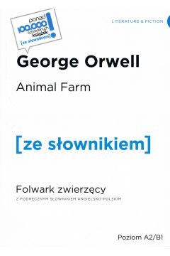 Animal farm. Folwark zwierzcy z podrcznym zownikiem angielsko-polskim. Poziom A2/B1