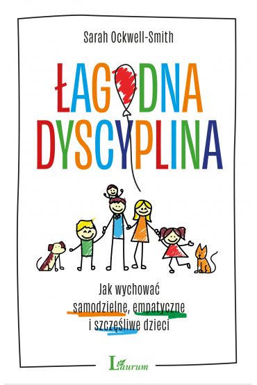 Łagodna dyscyplina. Jak wychować samodzielne, empatyczne i szczęśliwe dzieci