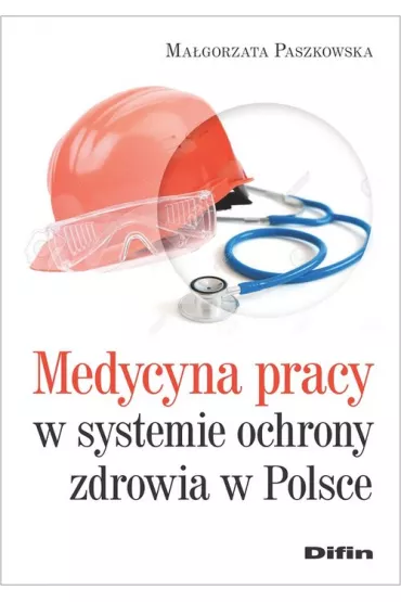 Medycyna pracy w systemie ochrony zdrowia w Polsce - Ma�gorzata Paszkowska