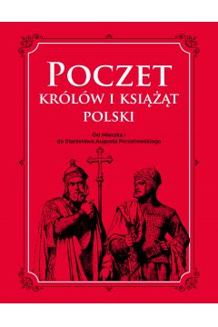 Poczet krlw i ksit Polski. Od Mieszka I do Stanisawa Augusta Poniatowskiego
