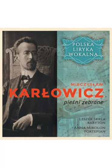 Polska liryka wokalna. Mieczys�aw Kar�owicz. Pie�ni zebrane (CD) - Anna  Mikolon, Leszek  Skrla