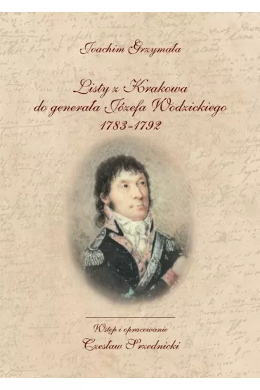 Listy z Krakowa do genera�a J�zefa Wodzickiego 1783-1792 - Joachim  Grzyma�a
