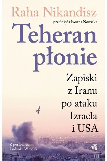 Teheran p�onie. Zapiski z Iranu po ataku Izraela i USA - Raha Nik-Andish
