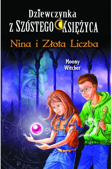Nina i Z�ota Liczba. Dziewczynka z Sz�stego Ksi�yca. Tom 5 - Moony Witcher