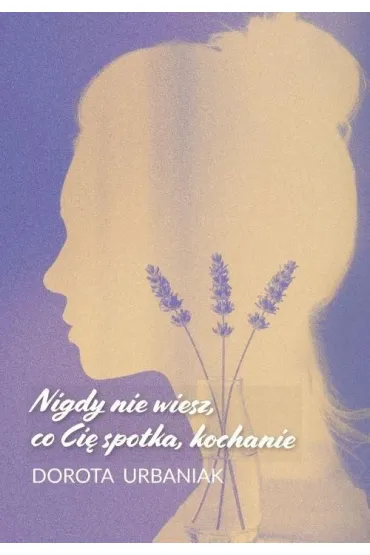 Nigdy nie wiesz, co Ci� spotka, kochanie - Dorota  Urbaniak