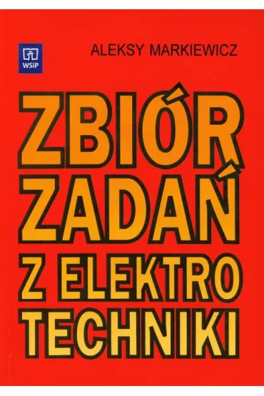 Zbi�r zada� z elektrotechniki. Zbi�r zada� do nauki zawodu elektryk, technik elektryk. Szko�y ponadgimnazjalne - Aleksy Markiewicz