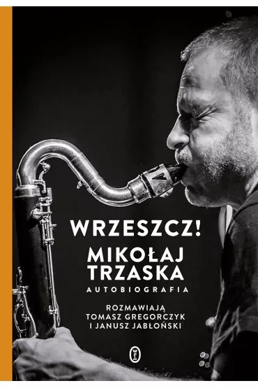 Wrzeszcz!. Miko�aj Trzaska autobiografia - Janusz Jab�o�ski, Miko�aj Trzaska, Tomasz Gregorczyk