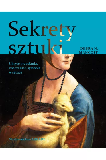 Sekrety sztuki. Ukryte przesania, znaczenia i symbole w sztuce - Debra N. Mancoff