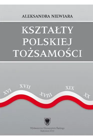 Kszta�ty polskiej to�samo�ci - Aleksandra Niewiara