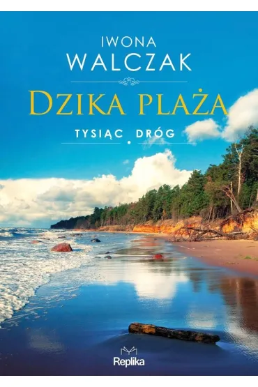 Dzika pla�a. Cykl Tysi�c dr�g. Tom 1 - Iwona Walczak