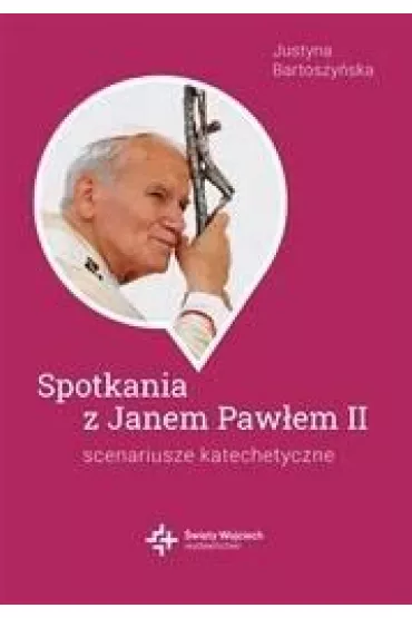 Spotkania ze �w. Janem Paw�em II. Scenariusze katachetyczne - Justyna  Bartoszy�ska