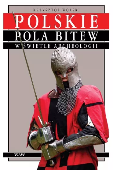 Polskie pola bitew w �wietle archeologii - Krzysztof Wolski