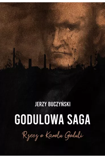 Godulowa saga. Rzecz o Karolu Goduli - Jerzy Buczyski