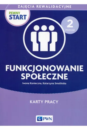 Pewny start. Zaj�cia rewalidacyjne. Funkcjonowanie spo�eczne. Karty pracy. Poziom 2 - Iwona Konieczna, Katarzyna Smoli�ska