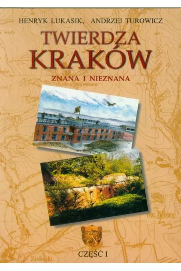 Twierdza Krak�w Znana i nieznana cz�� 1 - Andrzej Turowicz, Henryk �ukasik