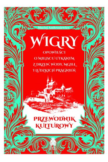 Wigry. Opowieści o miejscu utkanym z drzew, wody, mgieł i ludzkich pragnień. Przewodnik kulturowy