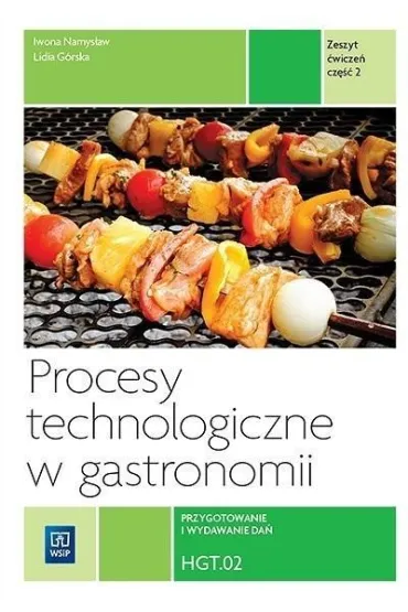 Procesy technologiczne w gastronomii. Kwalifikacja HGT.02. Przygotowanie i wydawanie da�. Zeszyt �wicze�. Cz�� 2 - Iwona Namys�aw, Lidia G�rska