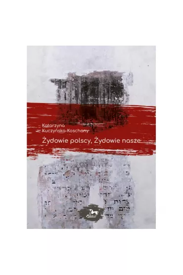 �ydowie polscy, �ydowie nasze - Katarzyna Kuczy�ska-Koschany