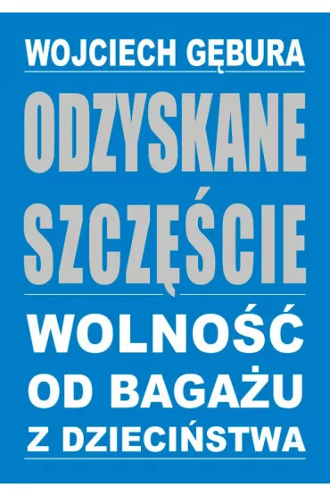 eBook Odzyskane szcz�cie - wolno�� od baga�u z dzieci�stwa pdf mobi epub - Wojciech G�bura