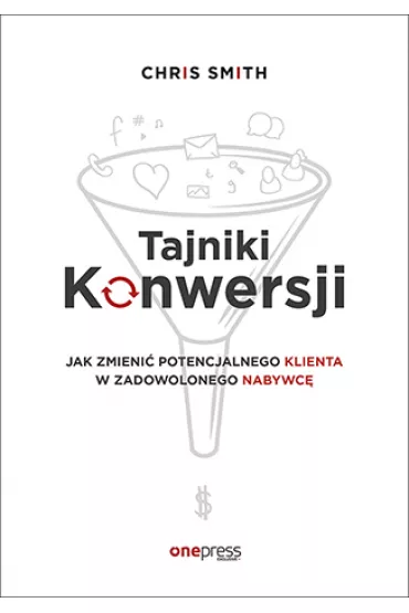 Tajniki Konwersji. Jak zmieni� potencjalnego klienta w zadowolonego nabywc� * - Smith Chris