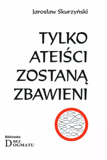 Tylko atei�ci zostan� zbawieni - Jaros�aw Skurzy�ski