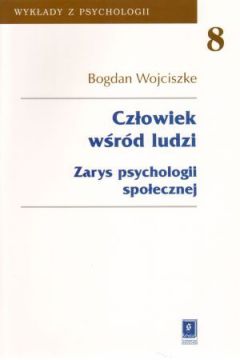 Cz�owiek w�r�d ludzi. Zarys psychologii spo�ecznej - Bogdan Wojciszke - Bogdan Wojciszke
