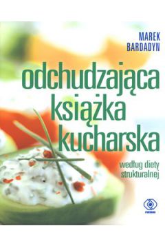 Odchudzaj�ca ksi��ka kucharska. Wed�ug diety strukturalnej - Marek Bardadyn - Marek Bardadyn
