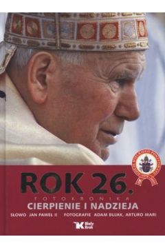 Rok 26. Fotokronika. Cierpienie i nadzieja (subskrypcja) - Jan Pawe� II, Arturo Mari (fot.), Adam Bujak (fot.) - Adam Bujak, Arturo Mari