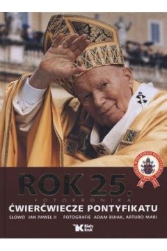 Rok 25. Fotokronika. �wier�wiecze pontyfikatu (subskrypcja) - Jan Pawe� II, Arturo Mari (fot.), Adam Bujak (fot.) - Adam Bujak, Arturo Mari