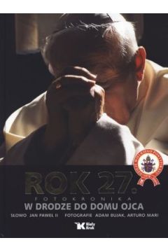 Rok 27. Fotokronika. W drodze do domu ojca (subskrypcja) - Jan Pawe� II, Arturo Mari (fot.), Adam Bujak (fot.) - Adam Bujak, Arturo Mari
