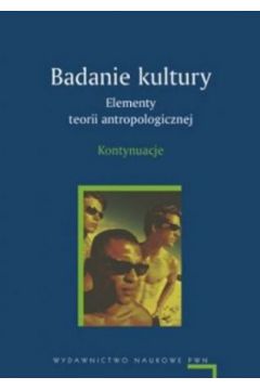 Badanie kultury. Elementy teorii antropologicznej - kontynuacje - Ewa Nowicka