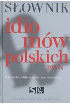 S�ownik idiom�w polskich PWN - Anna Stankiewicz - Anna Stankiewicz, El�bieta Sobol, Lidia Drabik