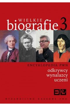 Encyklopedia. Wielkie biografie. Tom 3. Odkrywcy, wynalazcy, uczeni - zbiorowa Praca