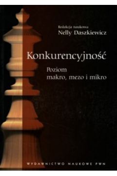 Konkurencyjno��. Poziom makro, mezo i mikro - Nelly Daszkiewicz (red.) - Nelly Daszkiewicz