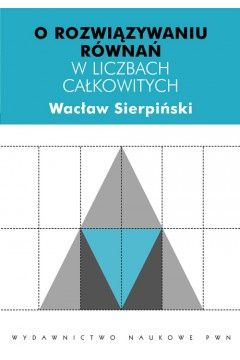 O rozwi�zywaniu r�wna� w liczbach ca�kowitych - Wac�aw Sierpi�ski - Wac�aw Sierpi�ski