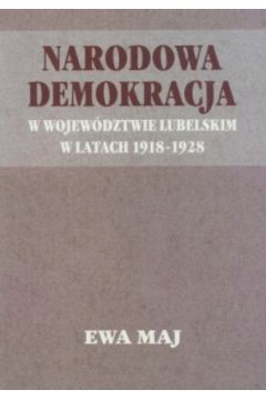 Narodowa demokracja w woj. lubelskim w latach 1918-1928 - Ewa Maj - Ewa Maj