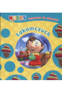 Noddy zaprasza do zabawy! �akomczuch - praca zbiorowa