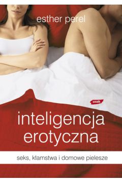 Inteligencja erotyczna. Seks, k�amstwa i domowe pielesze - Esther Perel - Esther Perel